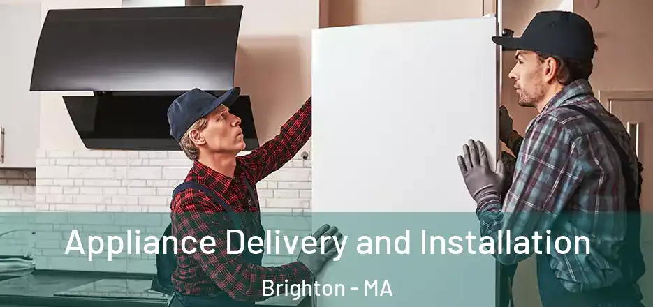  Appliance Delivery and Installation Brighton - MA