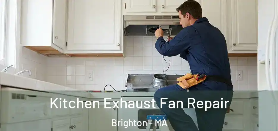 Kitchen Exhaust Fan Repair Brighton - MA